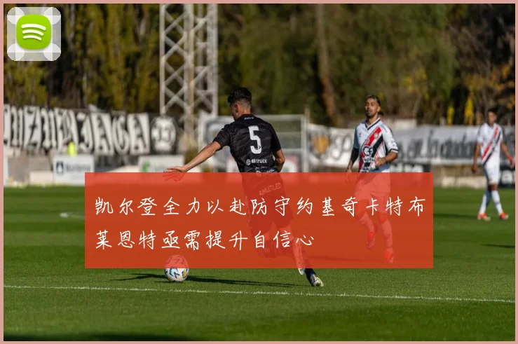 凯尔登全力以赴防守约基奇卡特布莱恩特亟需提升自信心