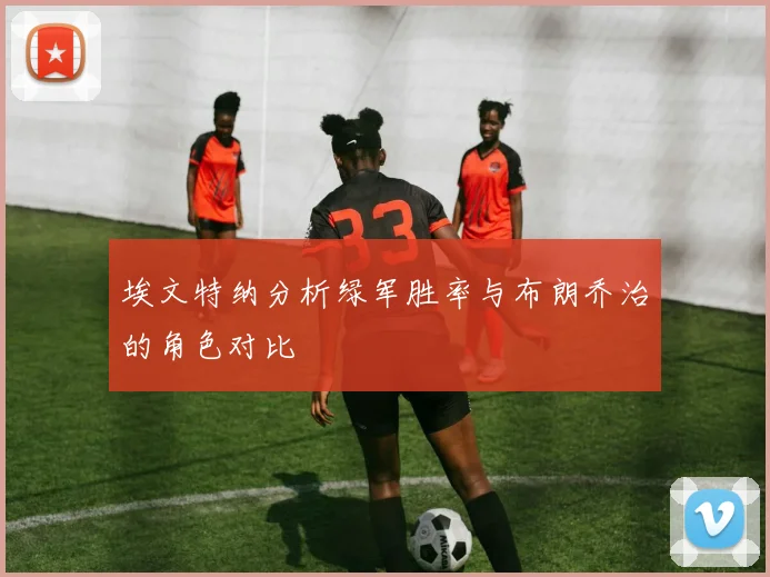 埃文特纳分析绿军胜率与布朗乔治的角色对比